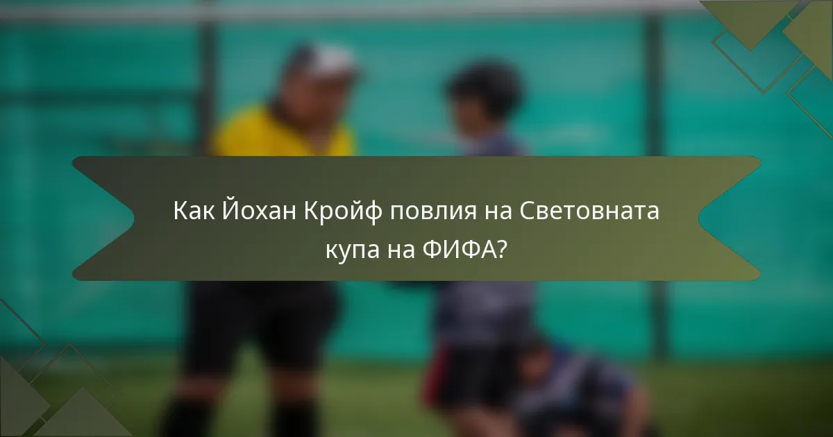 Как Йохан Кройф повлия на Световната купа на ФИФА?