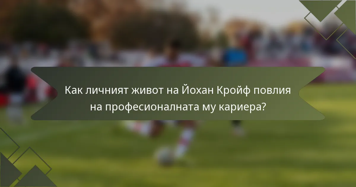 Как личният живот на Йохан Кройф повлия на професионалната му кариера?