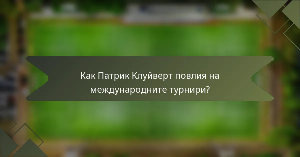 Как Патрик Клуйверт повлия на международните турнири?