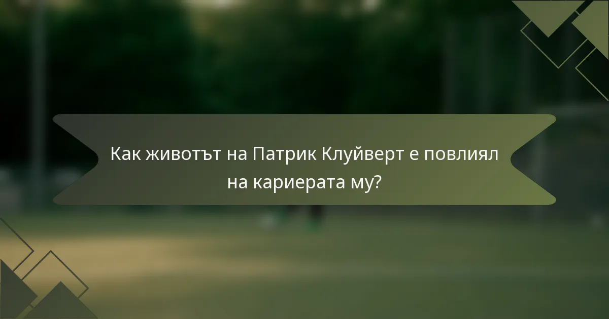 Как животът на Патрик Клуйверт е повлиял на кариерата му?