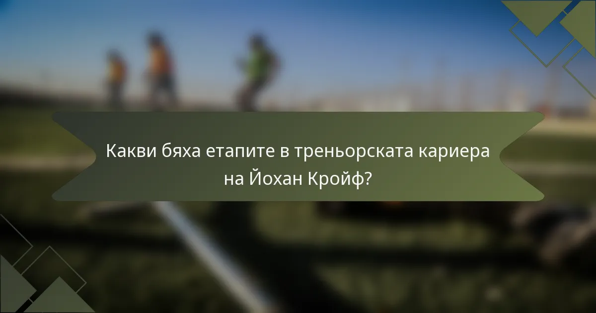 Какви бяха етапите в треньорската кариера на Йохан Кройф?
