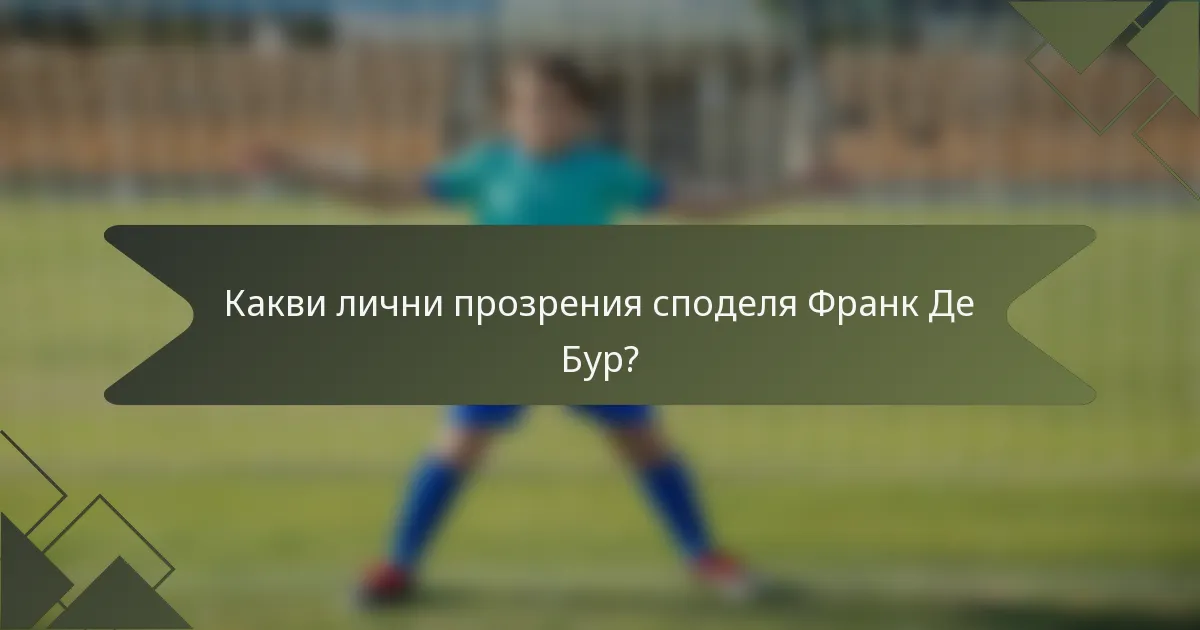 Какви лични прозрения споделя Франк Де Бур?