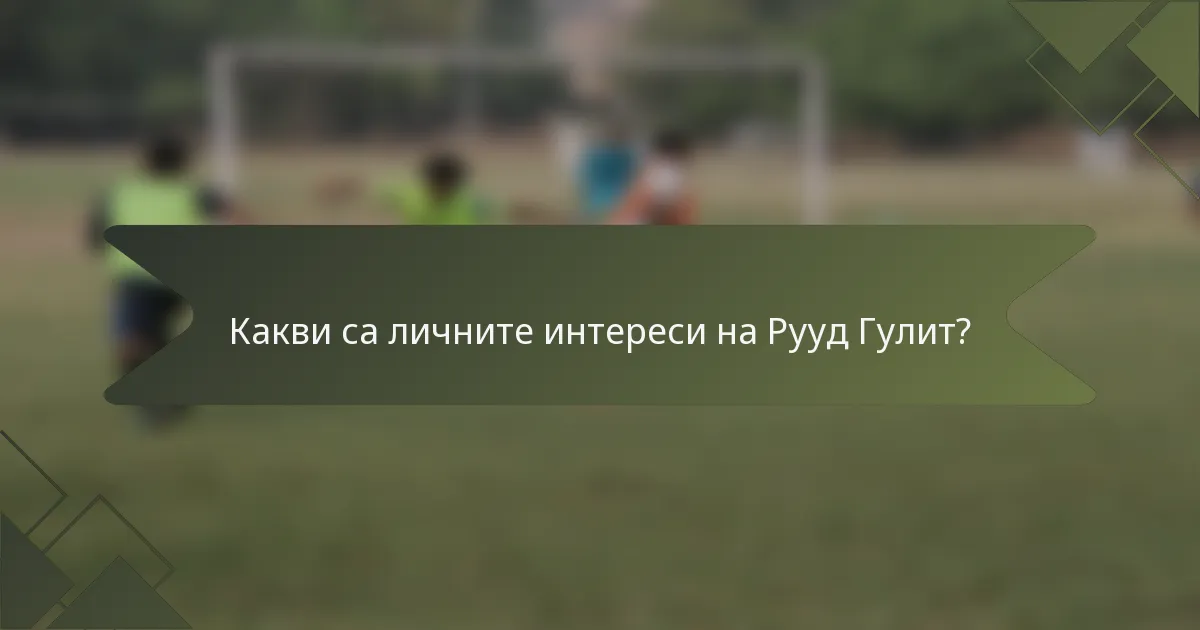 Какви са личните интереси на Рууд Гулит?