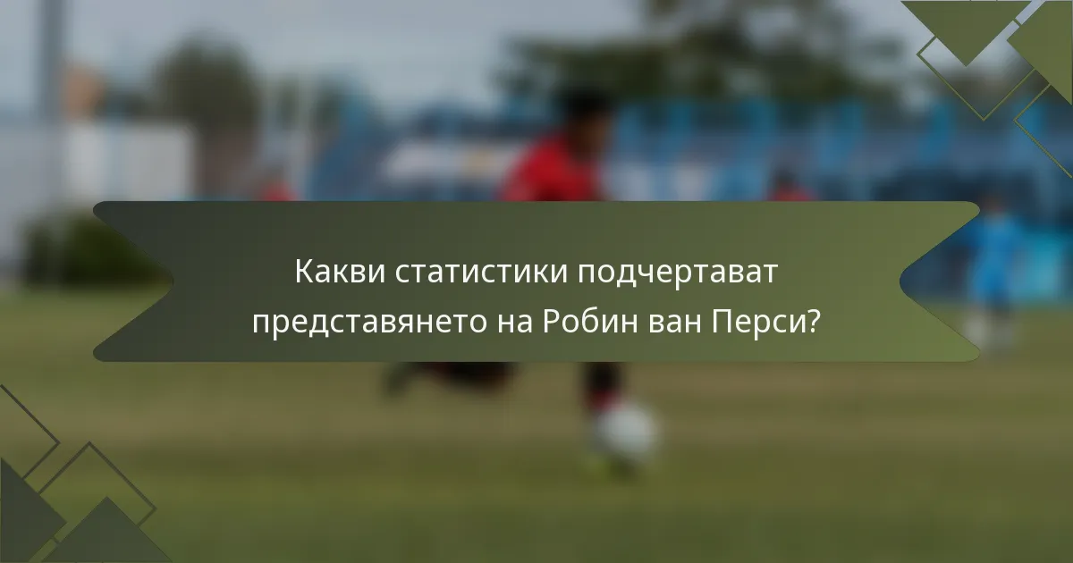 Какви статистики подчертават представянето на Робин ван Перси?