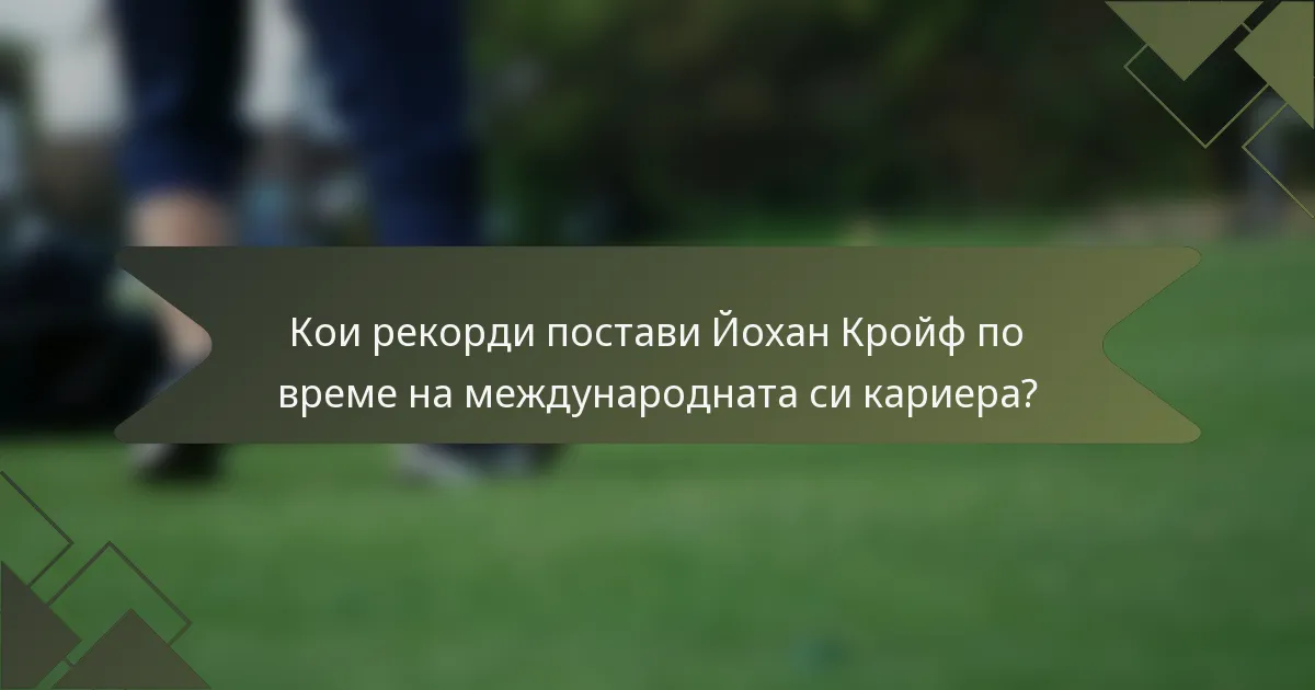 Кои рекорди постави Йохан Кройф по време на международната си кариера?