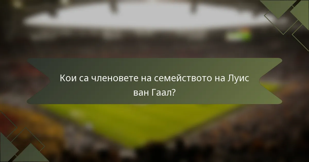 Кои са членовете на семейството на Луис ван Гаал?