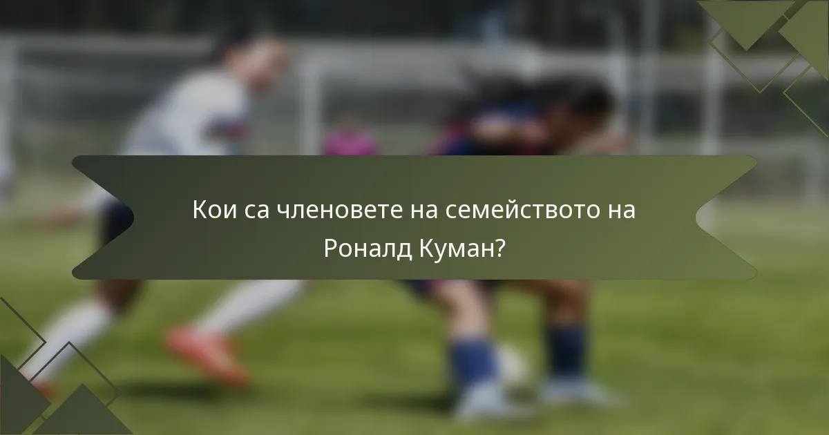 Кои са членовете на семейството на Роналд Куман?