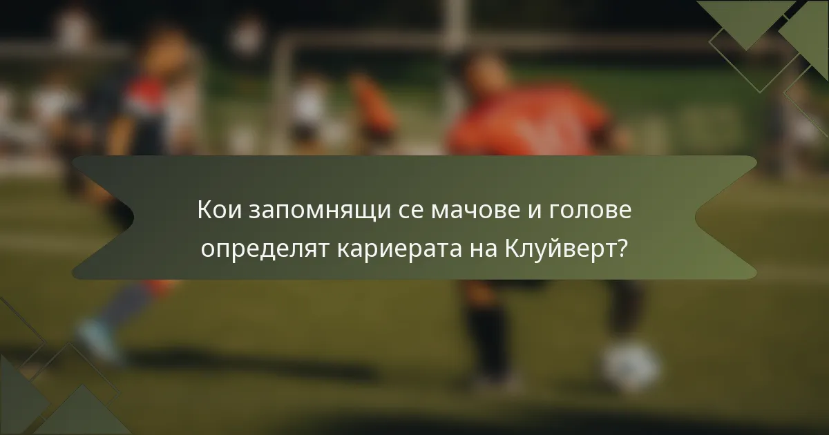 Кои запомнящи се мачове и голове определят кариерата на Клуйверт?